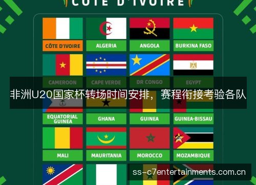 非洲U20国家杯转场时间安排,赛程衔接考验各队 非洲U20国家杯转场时间安排,赛程衔接考验各队